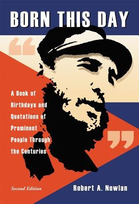 Born This Day: A Book of Birthdays and Quotations of Prominent People Through the Centuries, 2d ed. by Nowlan, Robert A.