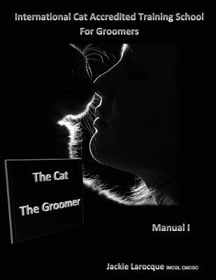 The Cat The Groomer: Feline anatomy and zoonosis, groomer qualities by Larocque, Jackie