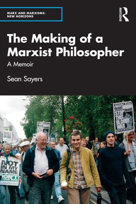 The Making of a Marxist Philosopher: A Memoir by Sayers, Sean
