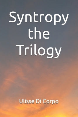 Syntropy the Trilogy by Di Corpo, Ulisse
