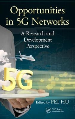 Opportunities in 5g Networks: A Research and Development Perspective by Hu, Fei