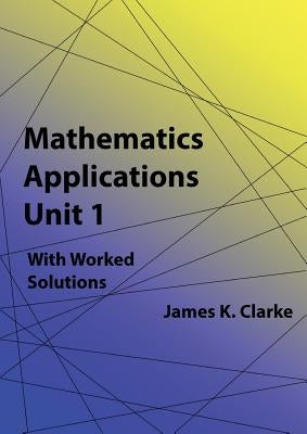 Mathematics Applications Unit 1 by Clarke, James K.