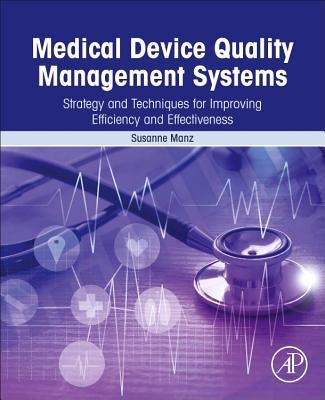 Medical Device Quality Management Systems: Strategy and Techniques for Improving Efficiency and Effectiveness by Manz, Susanne