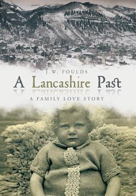 A Lancashire Past: A Family Love Story by Foulds, J. W.
