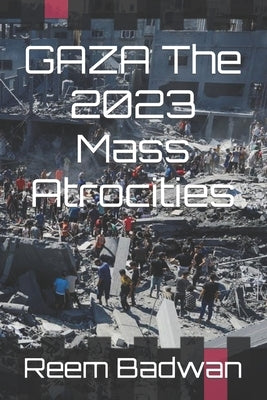 GAZA The 2023 Mass Atrocities by Badwan, Reem