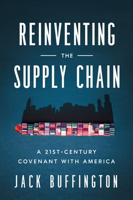 Reinventing the Supply Chain: A 21st-Century Covenant with America by Buffington, Jack