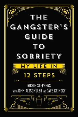 The Gangster's Guide to Sobriety: My Life in 12 Steps by Stephens, Richie