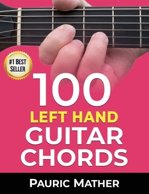 100 Left Hand Guitar Chords: For Beginners & Improvers by Mather, Pauric