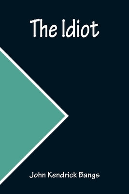 The Idiot by Kendrick Bangs, John