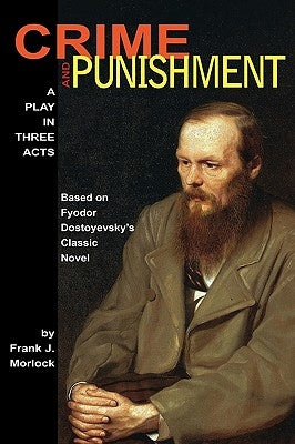 Crime and Punishment: A Play in Three Acts by Morlock, Frank J.