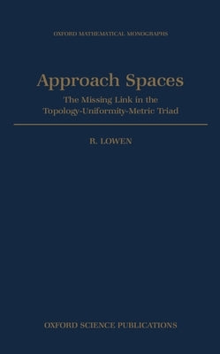 Approach Spaces: The Missing Link in the Topology-Uniformity-Metric Triad by Lowen, Robert