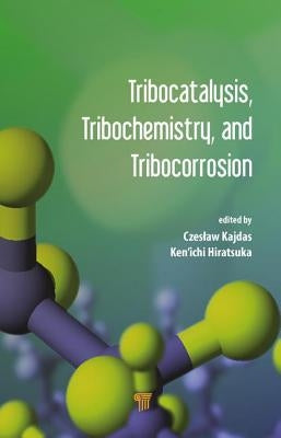 Tribocatalysis, Tribochemistry, and Tribocorrosion by Kajdas, Czeslaw