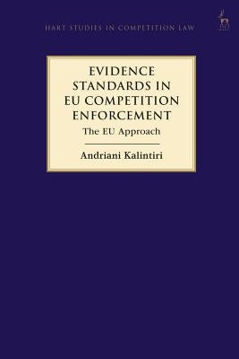 Evidence Standards in EU Competition Enforcement: The EU Approach by Kalintiri, Andriani