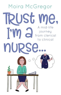 Trust Me, I'm a Nurse... by McGregor, Moira