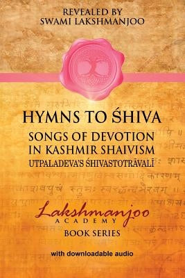 Hymns to Shiva in Kashmir Shaivism: Utpaladeva's Shivastotravali by Hughes, John