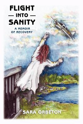 Flight Into Sanity: A Memoir of Recovery by Orbeton, Sara