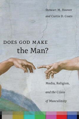 Does God Make the Man?: Media, Religion, and the Crisis of Masculinity by Hoover, Stewart M.