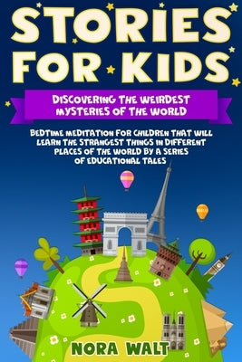 Stories for Kids: Discovering the Weirdest Mysteries of the World: Bedtime meditation for children that will learn the strangest things by Walt, Nora