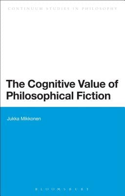 The Cognitive Value of Philosophical Fiction by Mikkonen, Jukka
