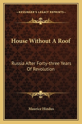 House Without A Roof: Russia After Forty-three Years Of Revolution by Hindus, Maurice