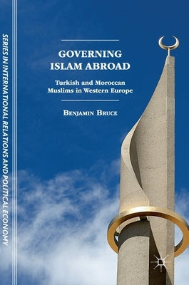 Governing Islam Abroad: Turkish and Moroccan Muslims in Western Europe by Bruce, Benjamin