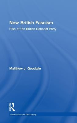 New British Fascism: Rise of the British National Party by Goodwin, Matthew