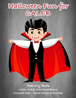 Halloween Fun for Caleb Activity Book: Color, Cut & Glue Decorations - Connect Dots - Solve Mazes & Puzzles by Jameson, C. a.