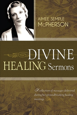 Divine Healing Sermons by McPherson, Aimee Semple