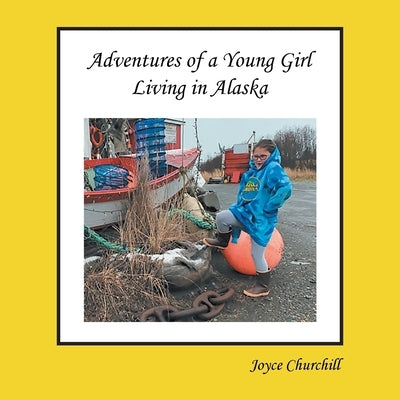 Life and Adventures of a Young Girl Living in Alaska by Churchill, Joyce