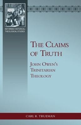 The Claims of Truth: John Owen's Trinitarian Theology by Trueman, Carl