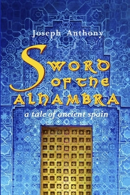 Sword of the Alhambra: A Tale of Ancient Spain by Anthony, Joseph