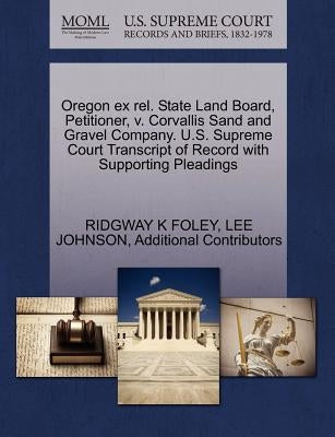 Oregon Ex Rel. State Land Board, Petitioner, V. Corvallis Sand and Gravel Company. U.S. Supreme Court Transcript of Record with Supporting Pleadings by Foley, Ridgway K.