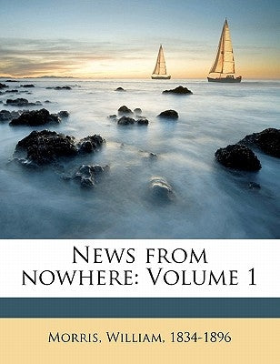 News from Nowhere: Volume 1 by 1834-1896, Morris William