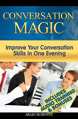 Conversation Magic: Improve Your Conversation Skills in One Evening (Includes Audio Training) by Busenitz, Arlen