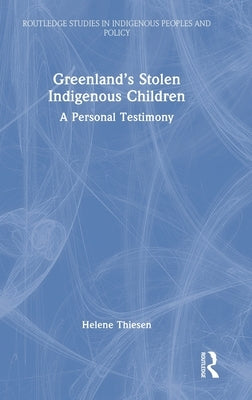 Greenland's Stolen Indigenous Children: A Personal Testimony by Thiesen, Helene