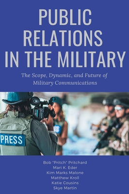 Public Relations in the Military: The Scope, Dynamic, and Future of Military Communications by Pritchard, Bob