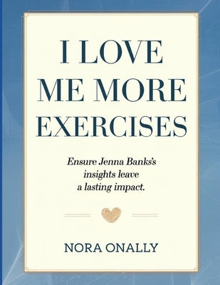 I Love Me More Exercises: Ensure Jenna Banks's Insights Leave a Lasting Impact by Onally, Nora