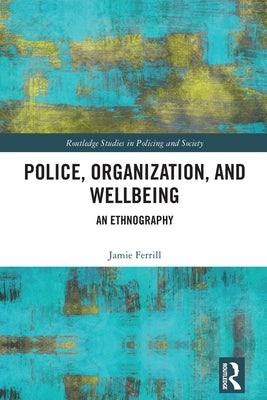 Police, Organization, and Wellbeing: An Ethnography by Ferrill, Jamie