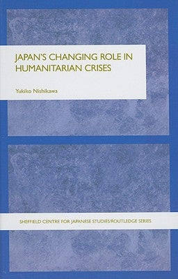 Japan's Changing Role in Humanitarian Crises by Nishikawa, Yukiko