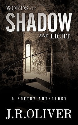 Words of Shadow and Light: A Poetry Anthology by Oliver, J. R.