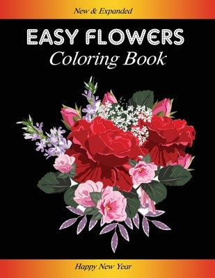 Easy Flowers Coloring Book: Happy New Year 2021: Coloring Book For Adults Featuring Flowers, Vases, Bunches, and a Variety of Flower Designs (Adul by Coloring, Jade