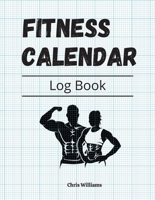 Fitness Calendar Notebook for daily - weekly weight tracking: Workout & running helper! by Williams, Chris