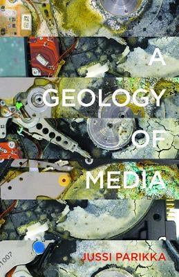 A Geology of Media: Volume 46 by Parikka, Jussi