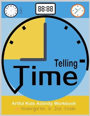 Telling Time Artful Kids Workbook for kindergarten to 2nd grade: Artful Kids Telling time activity workbook for Kindergarten to 2nd grade, Parent, tea by Pinkcrystal