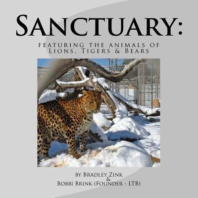 Sanctuary: : featuring the animals of Lions, Tigers & Bears by Brink, Bobbi