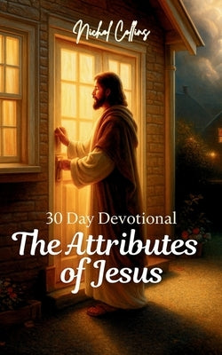 The Attributes of Jesus: 30 Day Devotional by Collins, Nichol