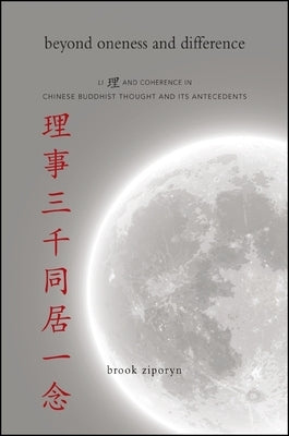 Beyond Oneness and Difference: Li and Coherence in Chinese Buddhist Thought and Its Antecedents by Ziporyn, Brook