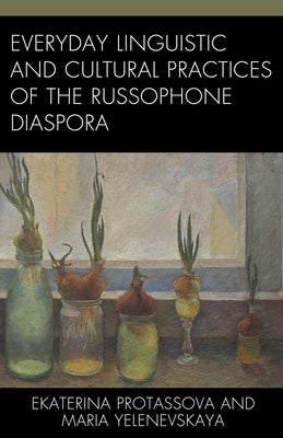 Everyday Linguistic and Cultural Practices of the Russophone Diaspora by Protassova, Ekaterina