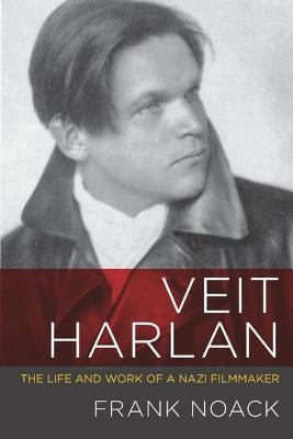 Veit Harlan: The Life and Work of a Nazi Filmmaker by Noack, Frank