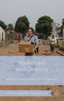Trauma and Public Memory by Goodall, J.